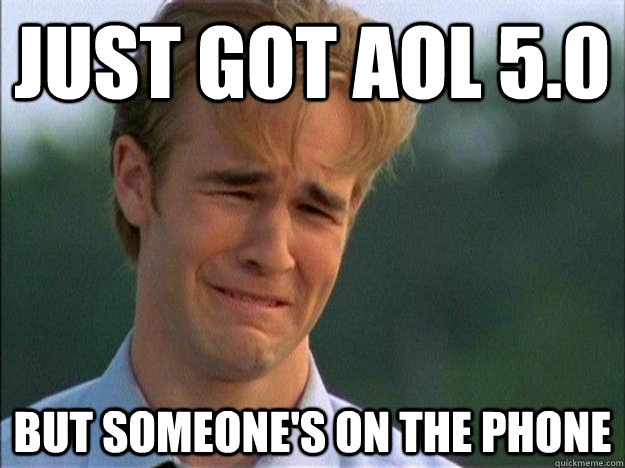 just got aol 50 but someones on the phone - 1990s Problems