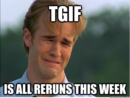 tgif is all reruns this week - 1990s Problems