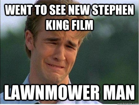 went to see new stephen king film lawnmower man - 1990s Problems
