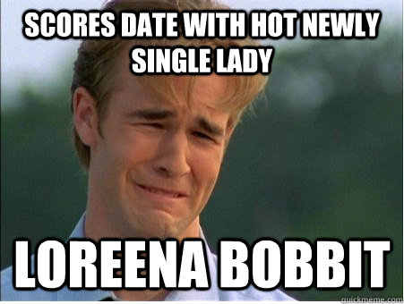 scores date with hot newly single lady loreena bobbit - 1990s Problems