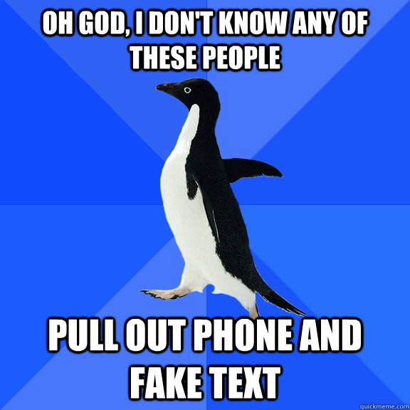 oh god i dont know any of these people pull out phone and - Socially Awkward Penguin