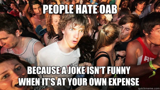 people hate oab because a joke isnt funny when its at your - Sudden Clarity Clarence