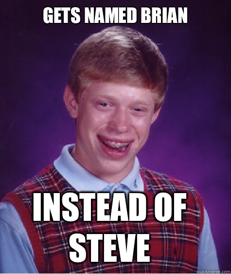 Gets named Brian Instead of steve - Bad Luck Brian