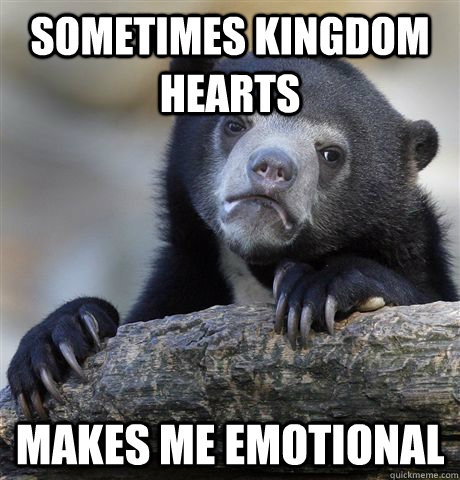 sometimes kingdom hearts makes me emotional - Confession Bear