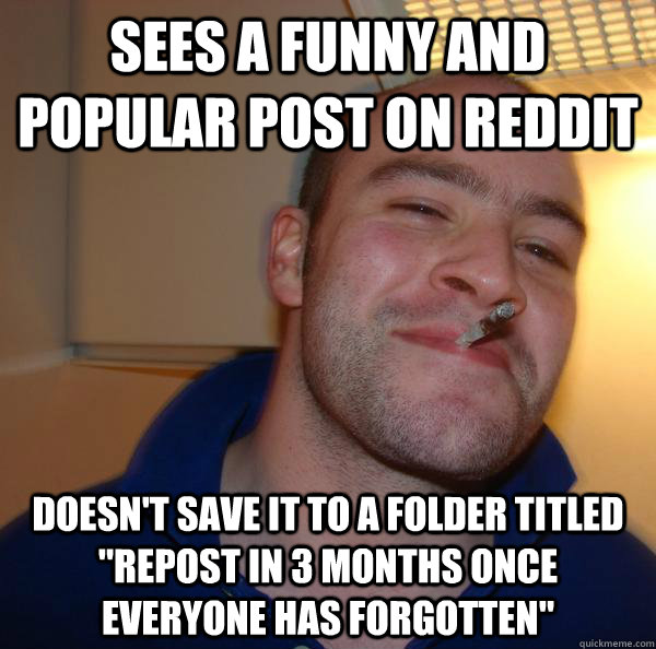 sees a funny and popular post on reddit doesnt save it to a - Good Guy Greg