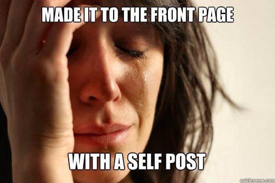 made it to the front page with a self post caption 3 goes he - First World Problems