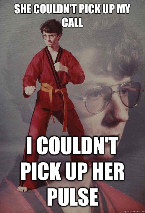 She couldnt pick up my call I couldnt pick up her pulse - Karate Kyle