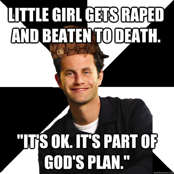little girl gets raped and beaten to death its ok its p - Scumbag Christian