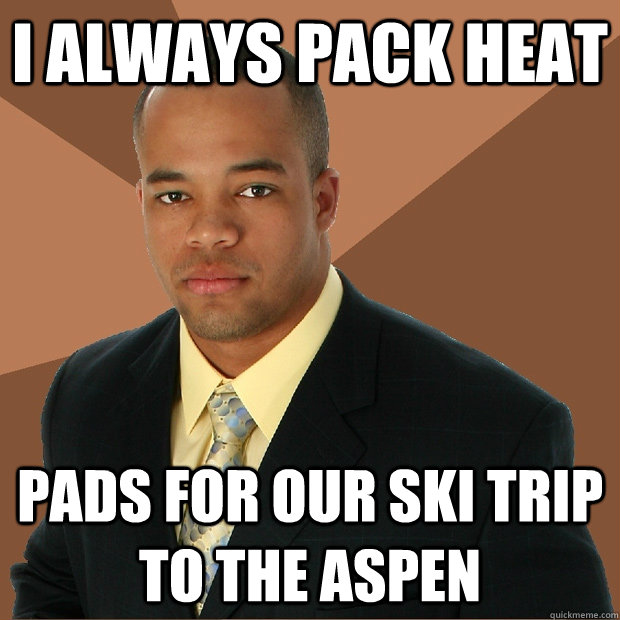 i always pack heat pads for our ski trip to the aspen - Successful Black Man