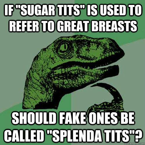 if sugar tits is used to refer to great breasts should fak - Philosoraptor
