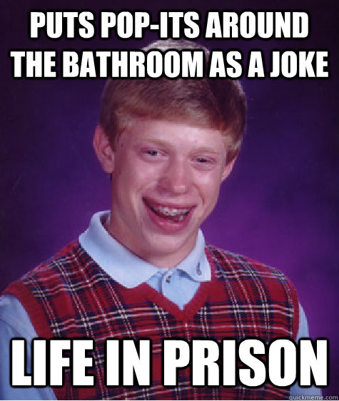 puts popits around the bathroom as a joke life in prison - Bad Luck Brian