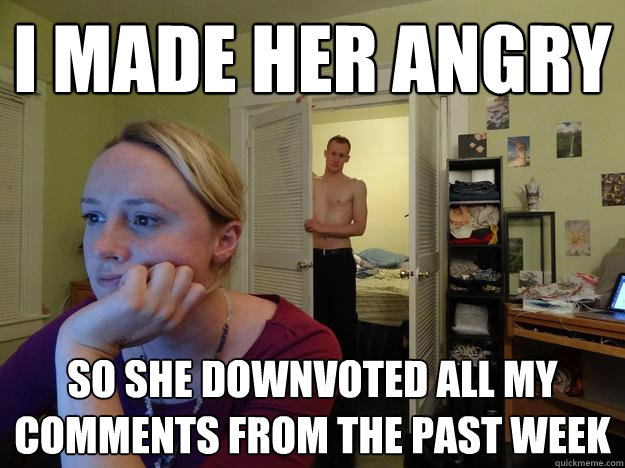 i made her angry so she downvoted all my comments from the p - Redditor Girlfriend