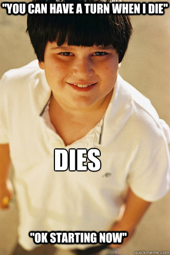you can have a turn when i die dies ok starting now - Annoying Childhood Friend
