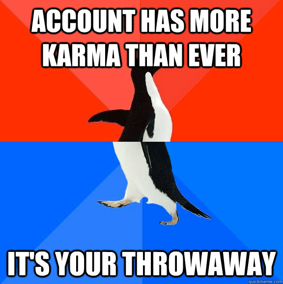 account has more karma than ever its your throwaway - Socially Awesome Awkward Penguin