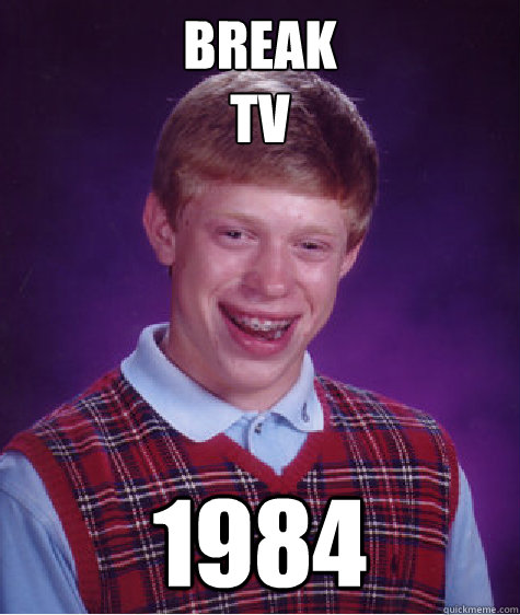 break tv 1984 - Bad Luck Brian