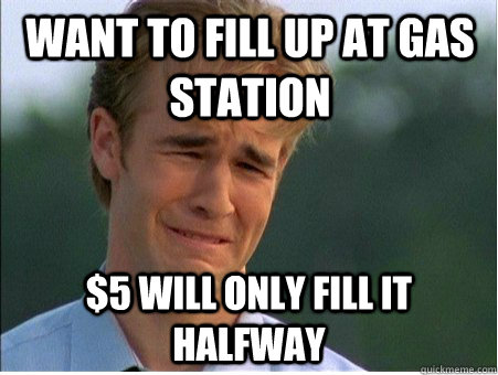 want to fill up at gas station 5 will only fill it halfway - 1990s Problems