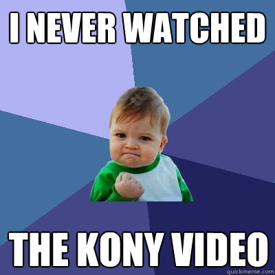 i never watched the kony video - Success Kid