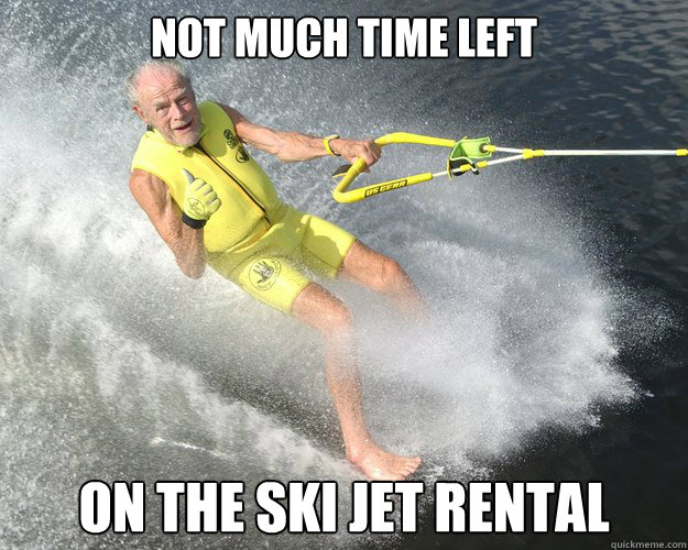 not much time left on the ski jet rental - Extreme Senior Citizen