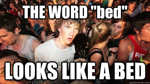 the word bed looks like a bed - Sudden Clarity Clarence