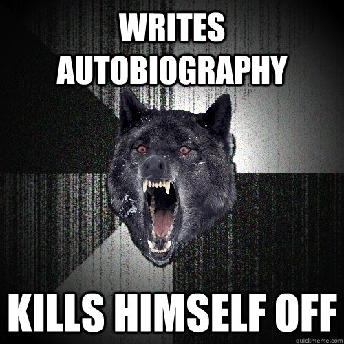 writes autobiography kills himself off - Insanity Wolf