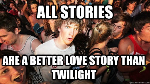 all stories are a better love story than twilight - Sudden Clarity Clarence