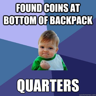 found coins at bottom of backpack quarters - Success Kid