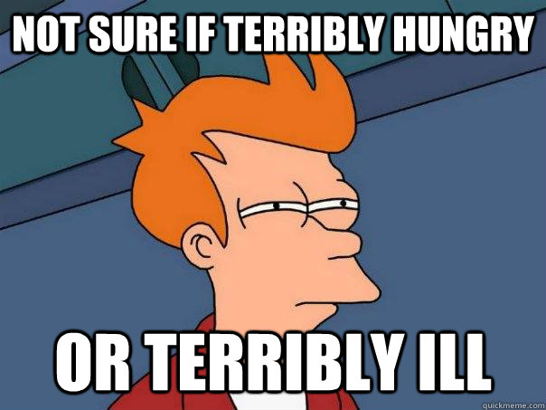 not sure if terribly hungry or terribly ill - Futurama Fry