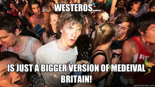 westeros is just a bigger version of medeival britain - Sudden Clarity Clarence