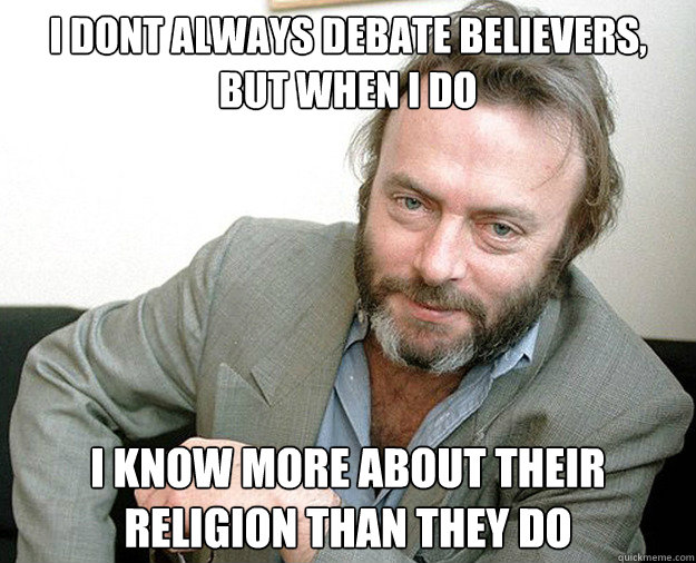 i dont always debate believers but when i do i know more ab - The Most Interesting Anti-theist In The World