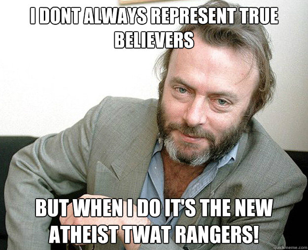i dont always represent true believers but when i do its th - The Most Interesting Anti-theist In The World