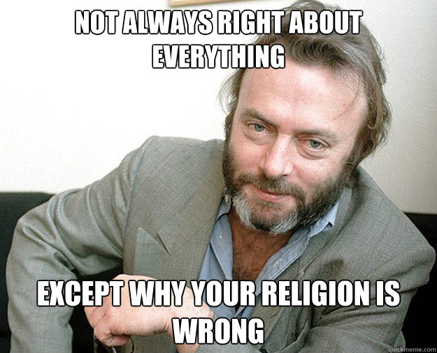 not always right about everything except why your religion i - The Most Interesting Anti-theist In The World
