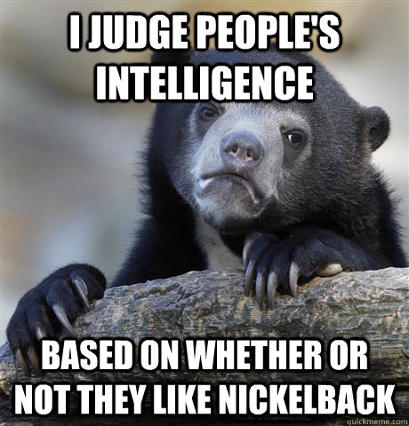 i judge peoples intelligence based on whether or not they l - Confession Bear