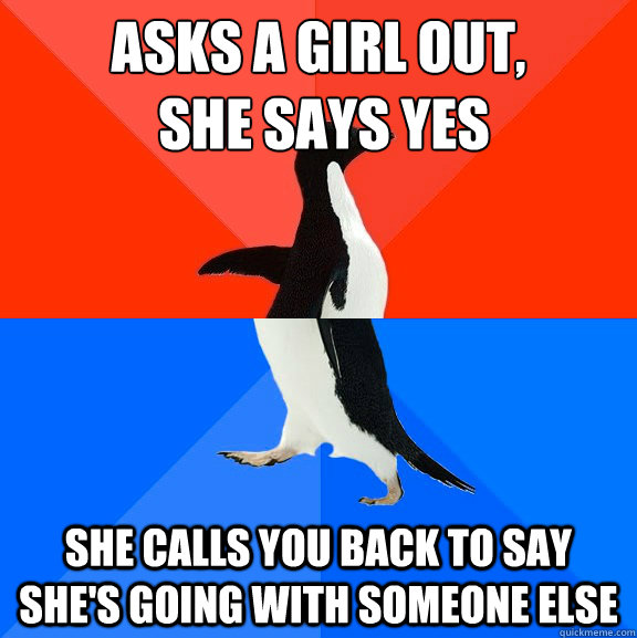 asks a girl out she says yes she calls you back to say she - Socially Awesome Awkward Penguin