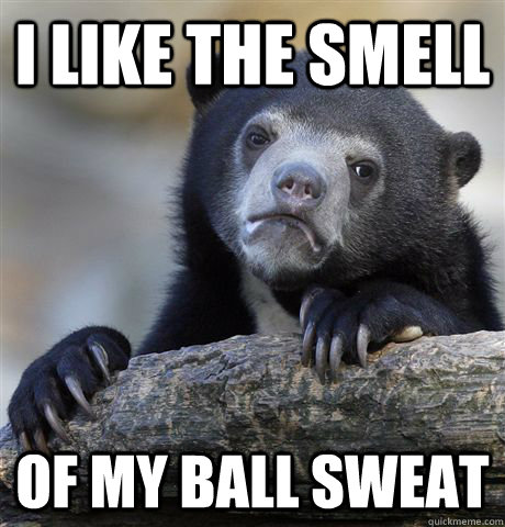 i like the smell of my ball sweat - Confession Bear