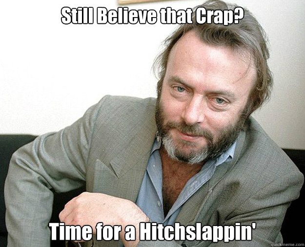 still believe that crap time for a hitchslappin - The Most Interesting Anti-theist In The World