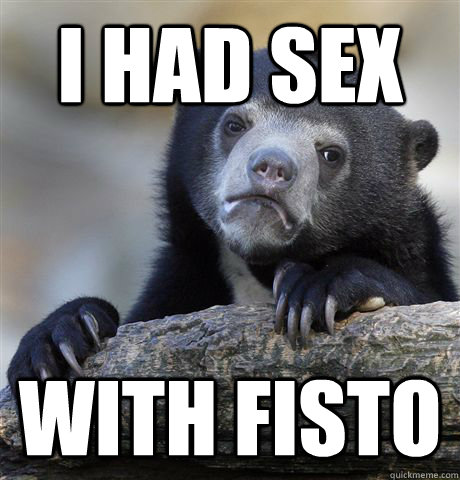 i had sex with fisto - Confession Bear