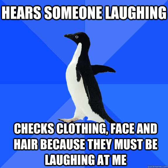hears someone laughing checks clothing face and hair becaus - Socially Awkward Penguin