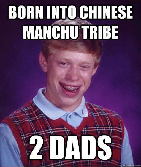 born into chinese manchu tribe 2 dads - Bad Luck Brian