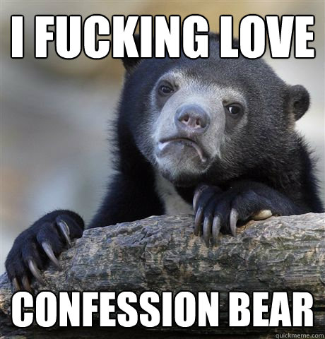 i fucking love confession bear - Confession Bear
