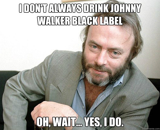 i dont always drink johnny walker black label oh wait y - The Most Interesting Anti-theist In The World