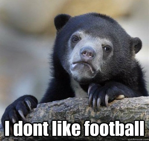i dont like football - Confession Bear Eating