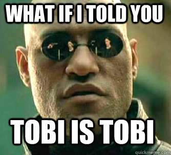 what if i told you tobi is tobi - Matrix Morpheus