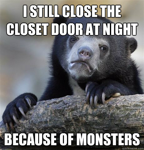 i still close the closet door at night because of monsters - Confession Bear