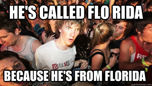 hes called flo rida because hes from florida - Sudden Clarity Clarence