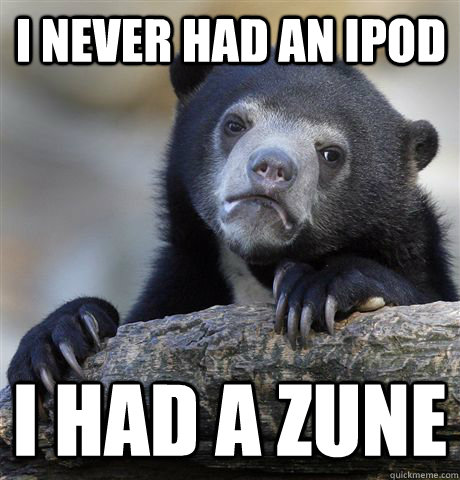 i never had an ipod i had a zune - Confession Bear