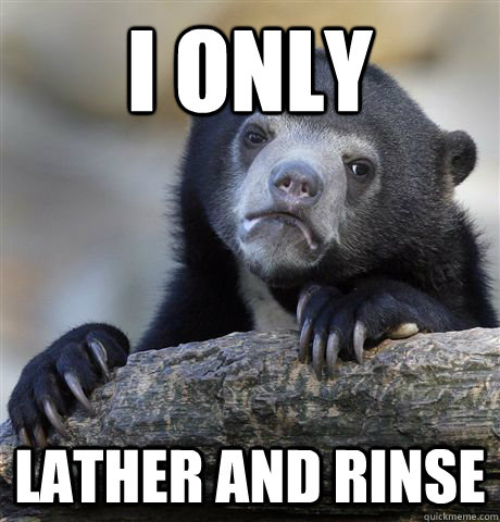 i only lather and rinse - Confession Bear