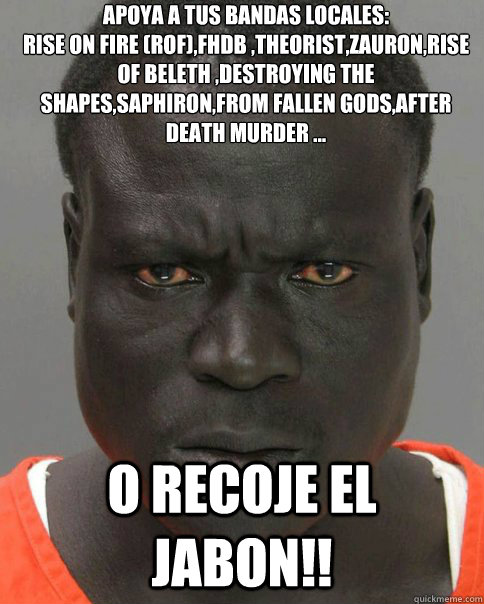 apoya a tus bandas locales rise on fire roffhdb theoris - Threatening Black Man