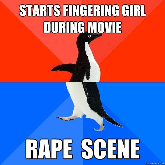 starts fingering girl during movie rape scene - Socially Awesome Awkward Penguin