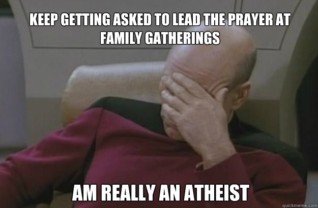 keep getting asked to lead the prayer at family gatherings a - Irony