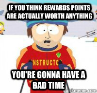 if you think rewards points are actually worth anything you - Aspen Ski Instructor